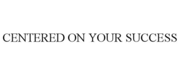 CENTERED ON YOUR SUCCESS trademark