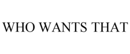 WHO WANTS THAT trademark