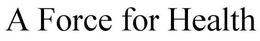 A FORCE FOR HEALTH trademark