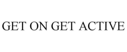 GET ON GET ACTIVE trademark