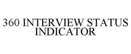 360 INTERVIEW STATUS INDICATOR trademark