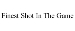 FINEST SHOT IN THE GAME trademark