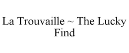 LA TROUVAILLE ~ THE LUCKY FIND trademark