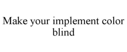MAKE YOUR IMPLEMENT COLOR BLIND trademark