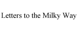 LETTERS TO THE MILKY WAY trademark