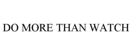 DO MORE THAN WATCH trademark