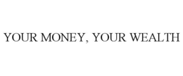 YOUR MONEY, YOUR WEALTH trademark