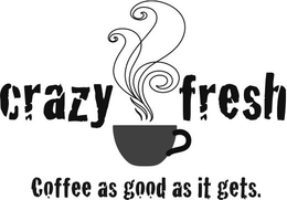 CRAZY FRESH COFFEE AS GOOD AS IT GETS. trademark