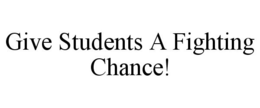 GIVE STUDENTS A FIGHTING CHANCE! trademark