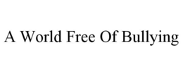 A WORLD FREE OF BULLYING trademark