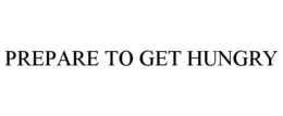 PREPARE TO GET HUNGRY trademark