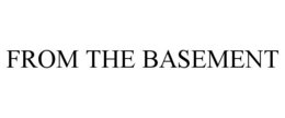 FROM THE BASEMENT trademark