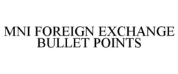 MNI FOREIGN EXCHANGE BULLET POINTS trademark