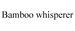 BAMBOO WHISPERER trademark