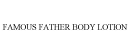 FAMOUS FATHER BODY LOTION trademark
