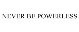 NEVER BE POWERLESS trademark