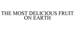 THE MOST DELICIOUS FRUIT ON EARTH trademark