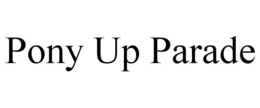 PONY UP PARADE trademark