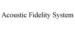 ACOUSTIC FIDELITY SYSTEM trademark
