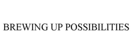 BREWING UP POSSIBILITIES trademark