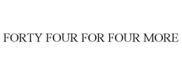 FORTY FOUR FOR FOUR MORE trademark