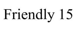 FRIENDLY 15 trademark