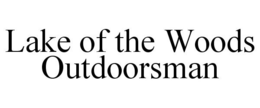 LAKE OF THE WOODS OUTDOORSMAN trademark