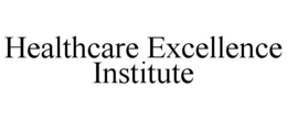 HEALTHCARE EXCELLENCE INSTITUTE trademark
