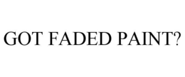 GOT FADED PAINT? trademark