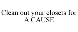 CLEAN OUT YOUR CLOSETS FOR A CAUSE trademark