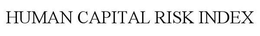 HUMAN CAPITAL RISK INDEX trademark