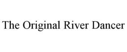 THE ORIGINAL RIVER DANCER trademark