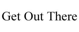 GET OUT THERE trademark