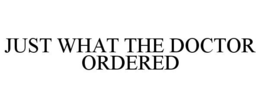 JUST WHAT THE DOCTOR ORDERED trademark