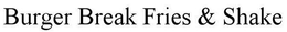 BURGER BREAK FRIES & SHAKE trademark