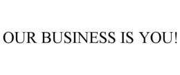 OUR BUSINESS IS YOU! trademark
