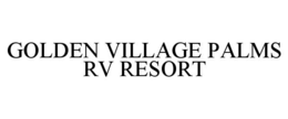 GOLDEN VILLAGE PALMS RV RESORT trademark