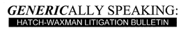 GENERICALLY SPEAKING: HATCH-WAXMAN LITIGATION BULLETIN trademark