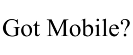 GOT MOBILE? trademark