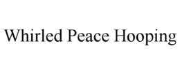 WHIRLED PEACE HOOPING trademark