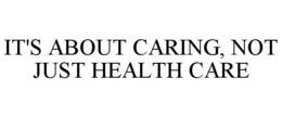 IT'S ABOUT CARING, NOT JUST HEALTH CARE trademark