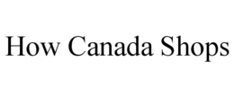 HOW CANADA SHOPS trademark