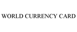 WORLD CURRENCY CARD trademark