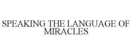 SPEAKING THE LANGUAGE OF MIRACLES trademark