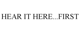 HEAR IT HERE...FIRST trademark