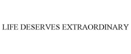 LIFE DESERVES EXTRAORDINARY trademark