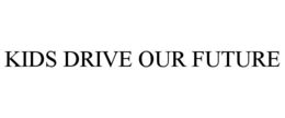 KIDS DRIVE OUR FUTURE trademark