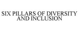 SIX PILLARS OF DIVERSITY AND INCLUSION trademark