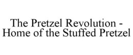 THE PRETZEL REVOLUTION - HOME OF THE STUFFED PRETZEL trademark
