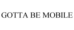 GOTTA BE MOBILE trademark